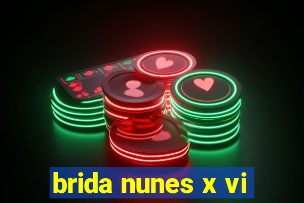 brida nunes x vi